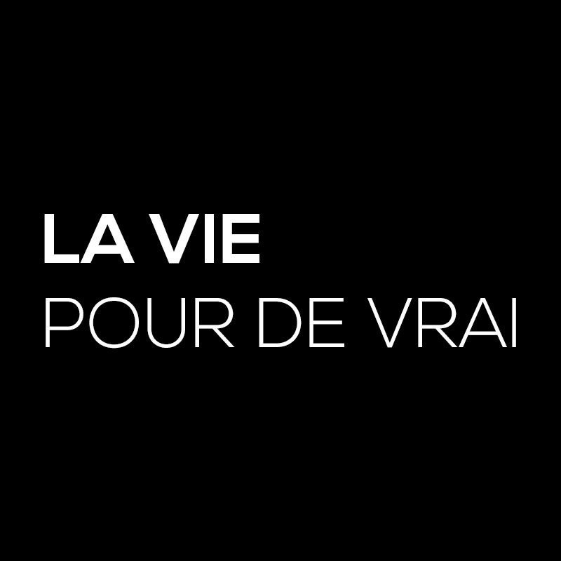 LA VIE POUR DE VRAI