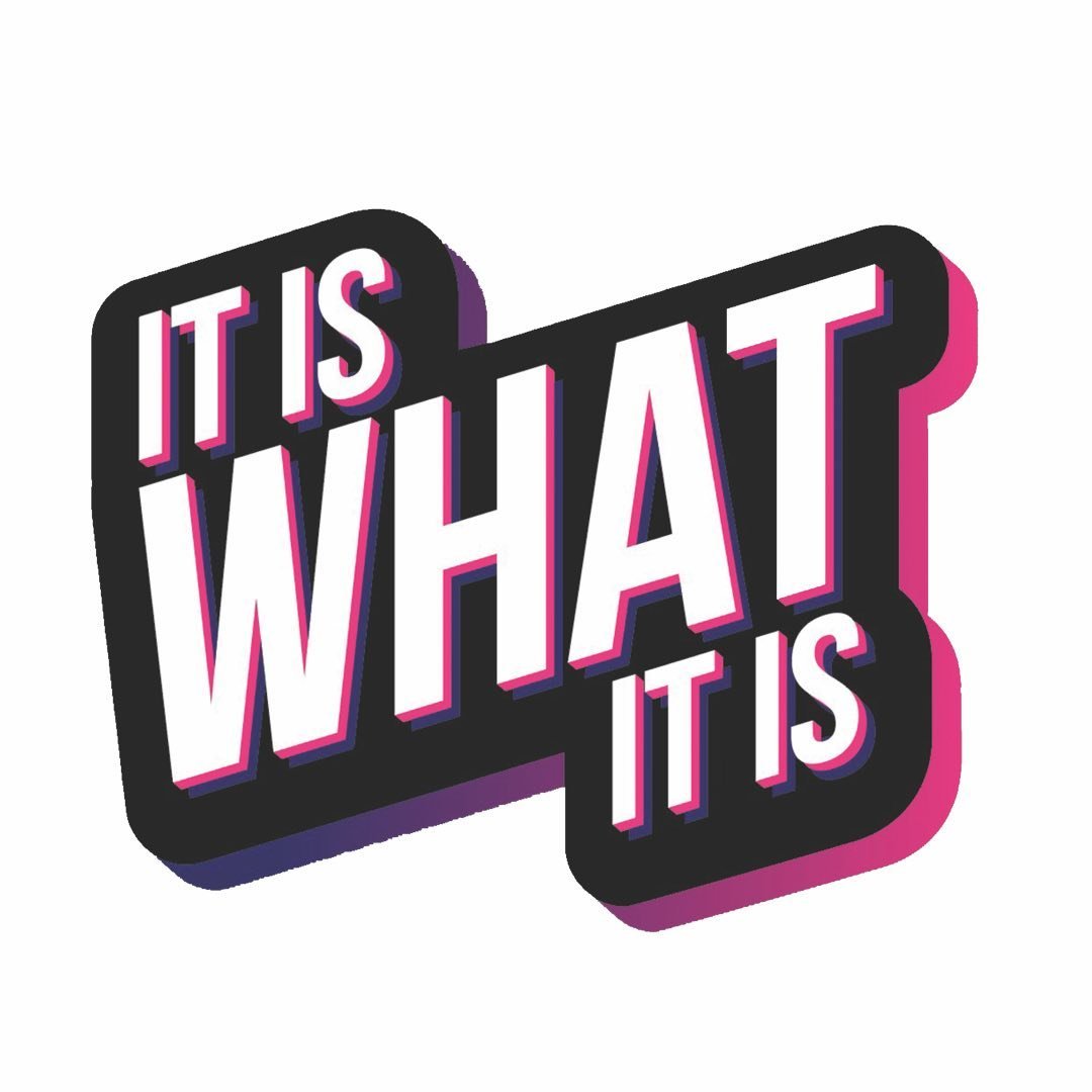 It Is What It Is